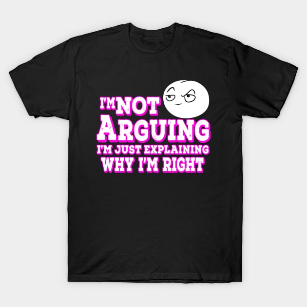 I'm Not Arguing I'm Just Explaining Why I'm Right Pink T-Shirt by Shawnsonart